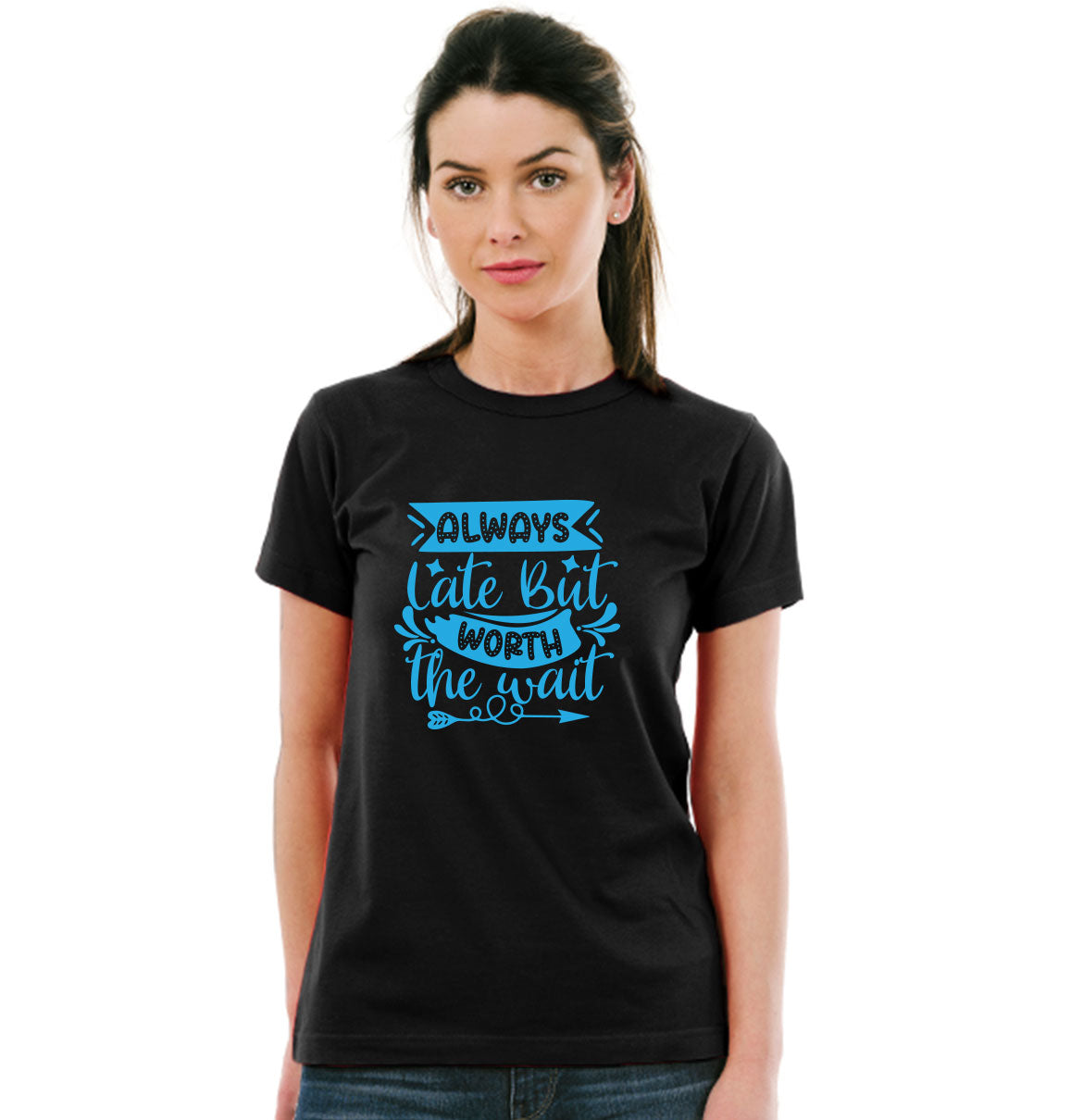 Always Late But Worth The Wait Pure Cotton Women Round Neck Tshirt